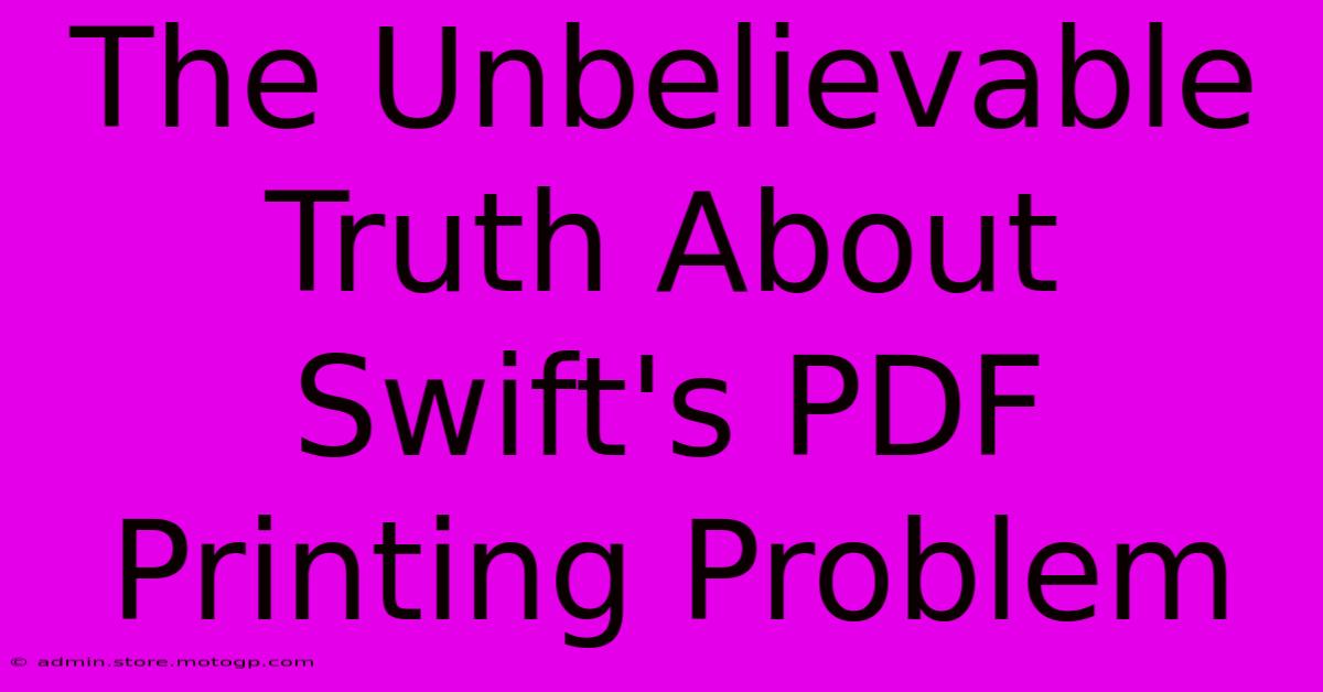 The Unbelievable Truth About Swift's PDF Printing Problem