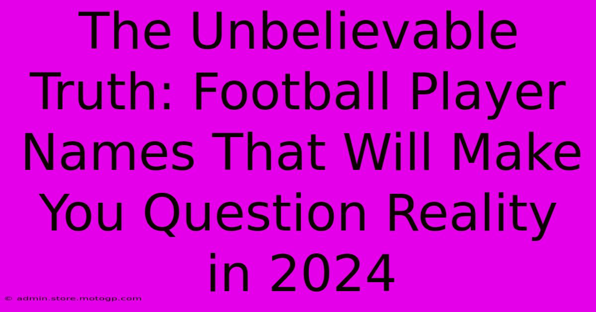 The Unbelievable Truth: Football Player Names That Will Make You Question Reality In 2024