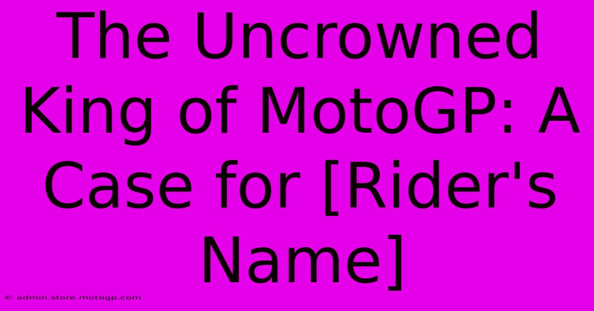 The Uncrowned King Of MotoGP: A Case For [Rider's Name]