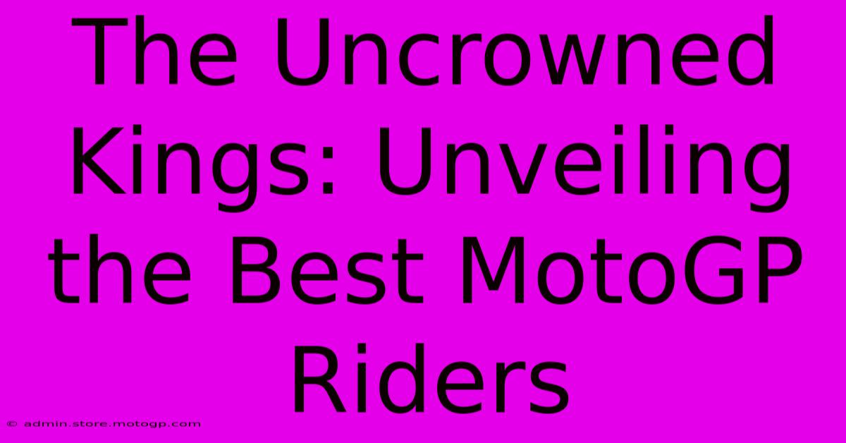 The Uncrowned Kings: Unveiling The Best MotoGP Riders