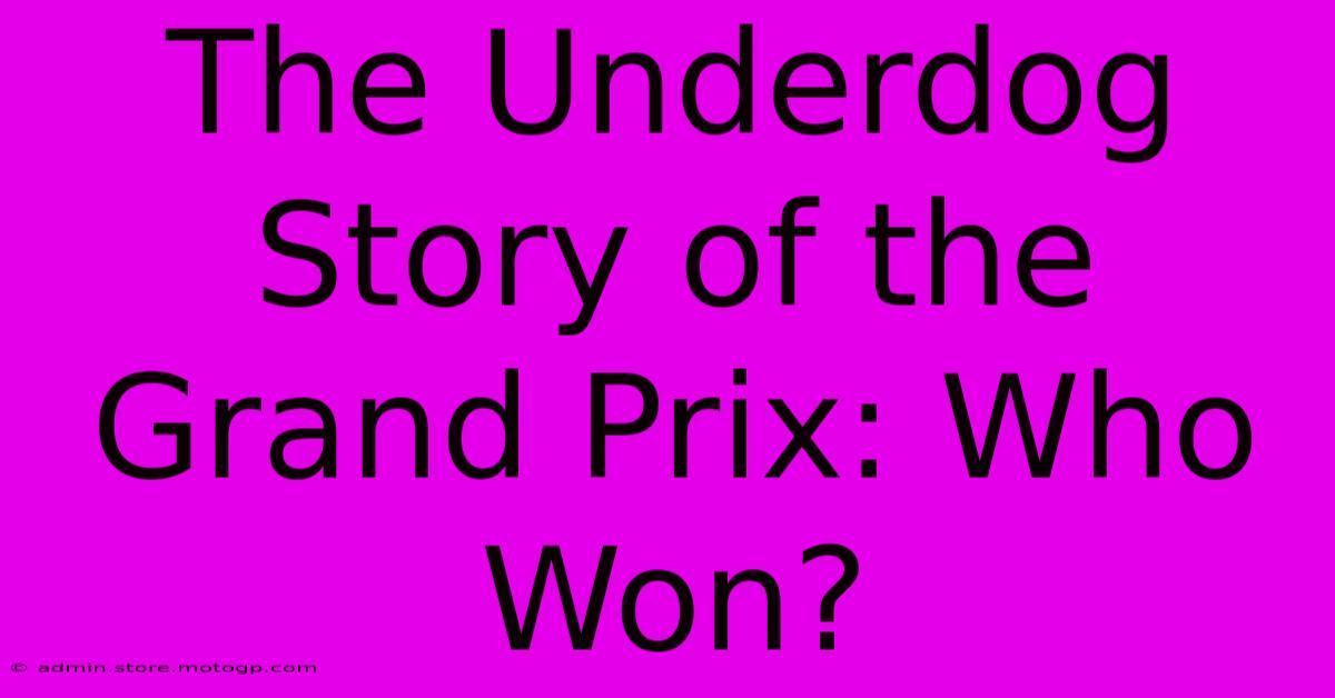 The Underdog Story Of The Grand Prix: Who Won?