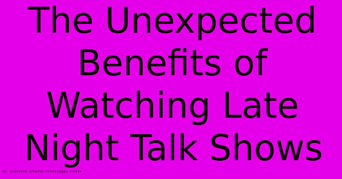 The Unexpected Benefits Of Watching Late Night Talk Shows