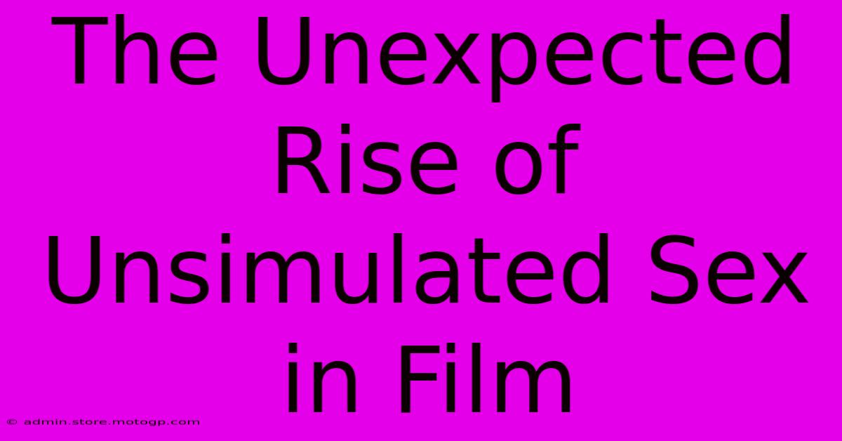 The Unexpected Rise Of Unsimulated Sex In Film