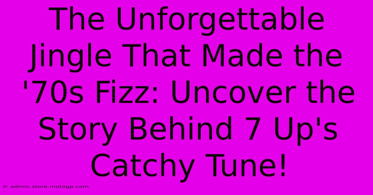 The Unforgettable Jingle That Made The '70s Fizz: Uncover The Story Behind 7 Up's Catchy Tune!