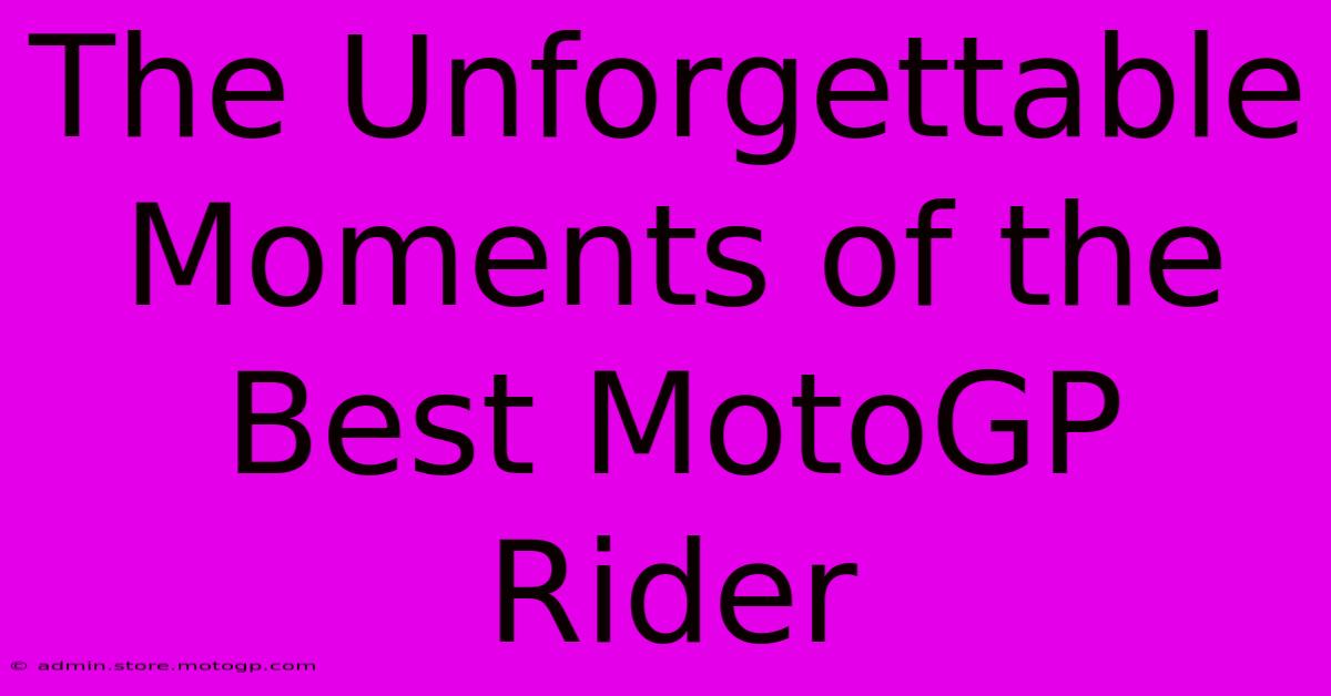 The Unforgettable Moments Of The Best MotoGP Rider