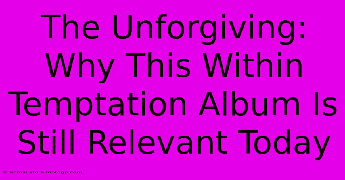 The Unforgiving: Why This Within Temptation Album Is Still Relevant Today