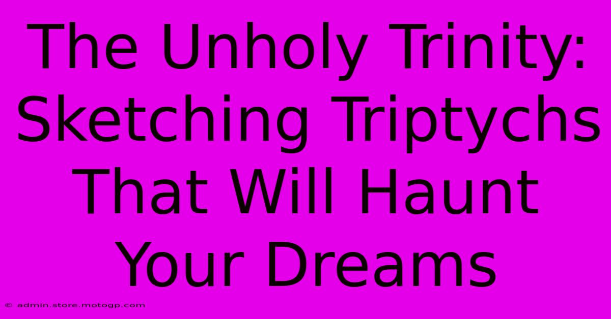 The Unholy Trinity: Sketching Triptychs That Will Haunt Your Dreams