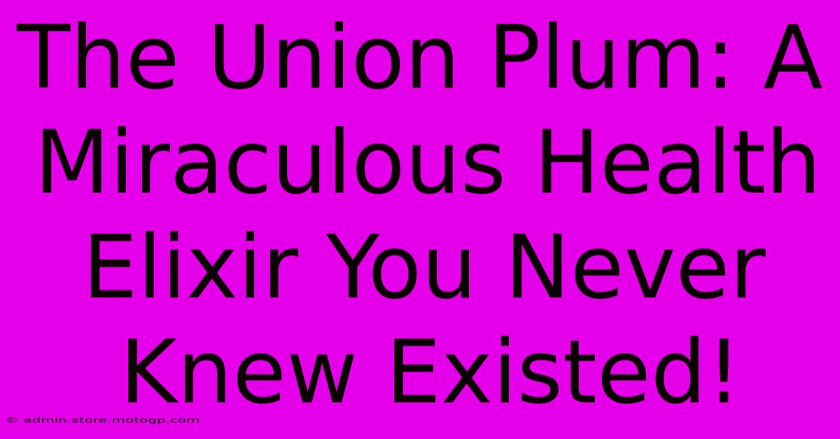 The Union Plum: A Miraculous Health Elixir You Never Knew Existed!