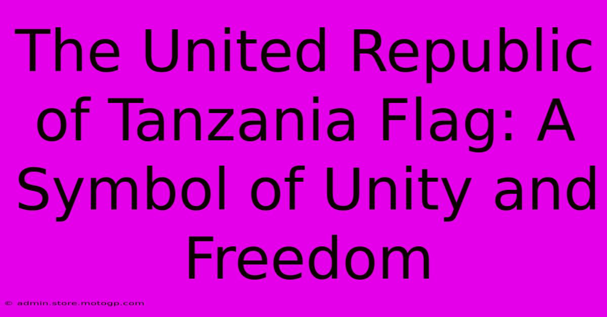 The United Republic Of Tanzania Flag: A Symbol Of Unity And Freedom