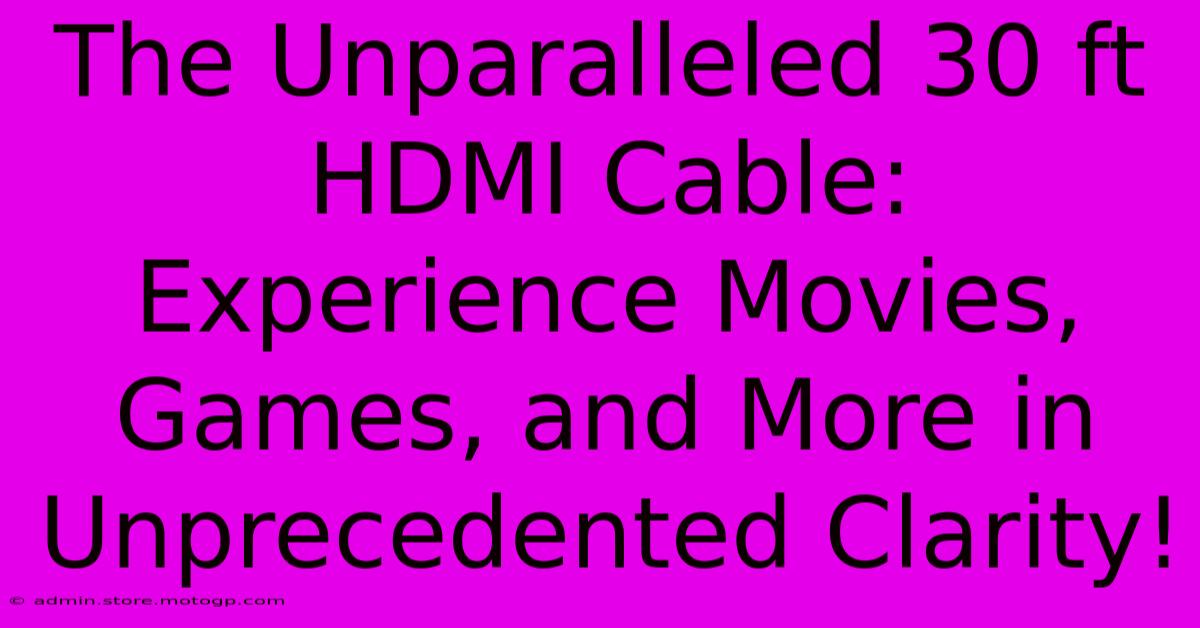 The Unparalleled 30 Ft HDMI Cable: Experience Movies, Games, And More In Unprecedented Clarity!