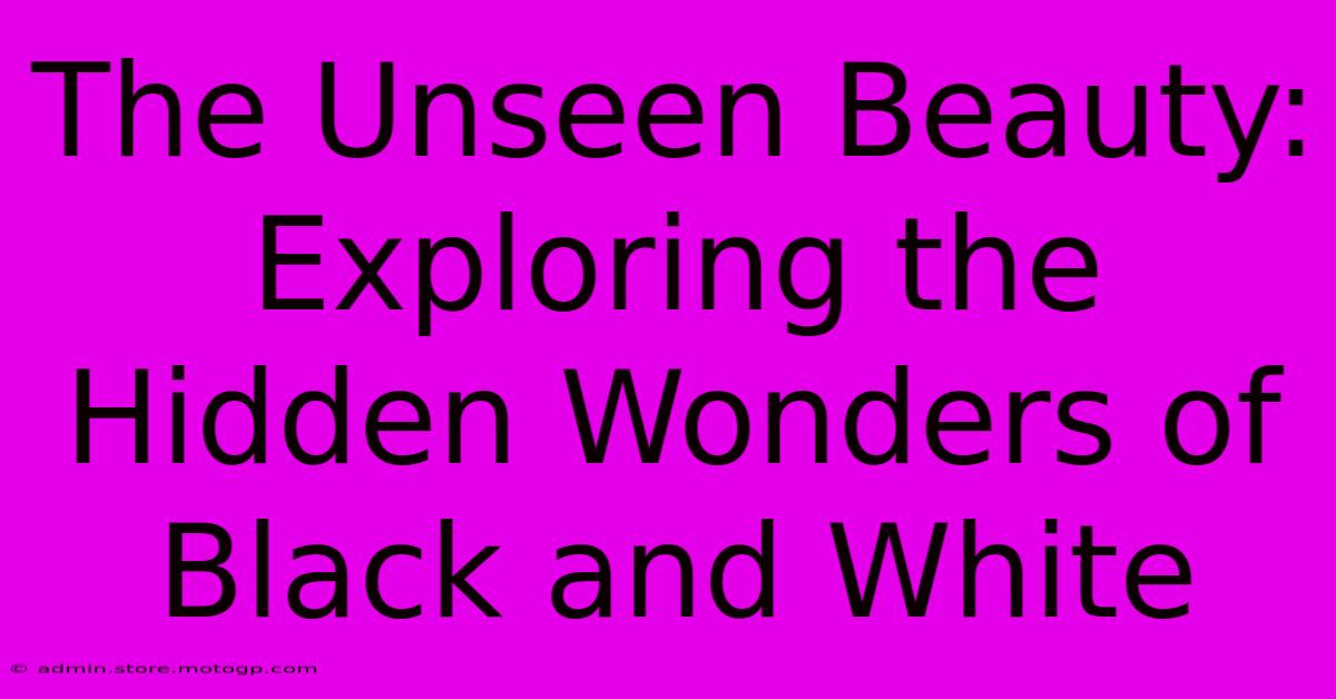 The Unseen Beauty: Exploring The Hidden Wonders Of Black And White