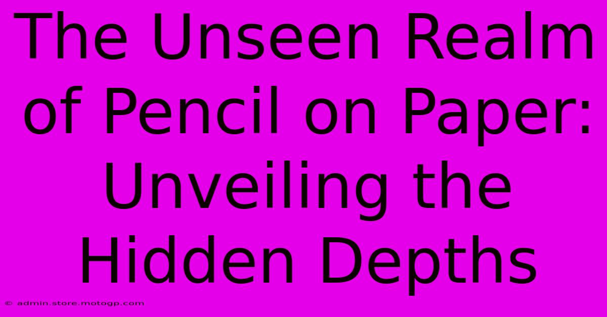 The Unseen Realm Of Pencil On Paper: Unveiling The Hidden Depths