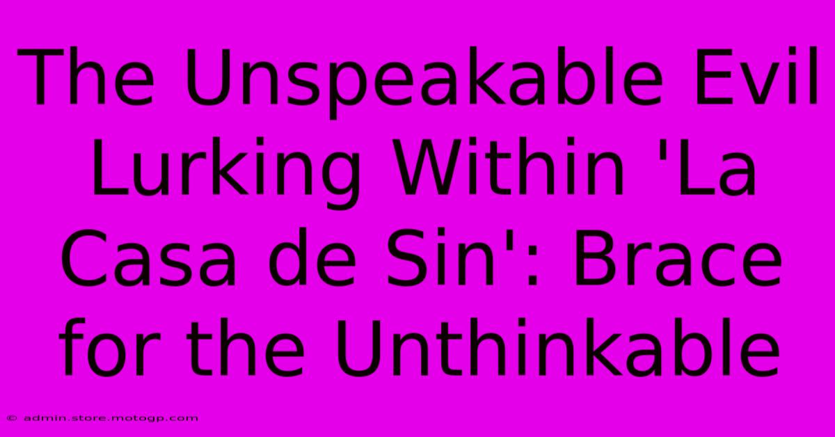 The Unspeakable Evil Lurking Within 'La Casa De Sin': Brace For The Unthinkable