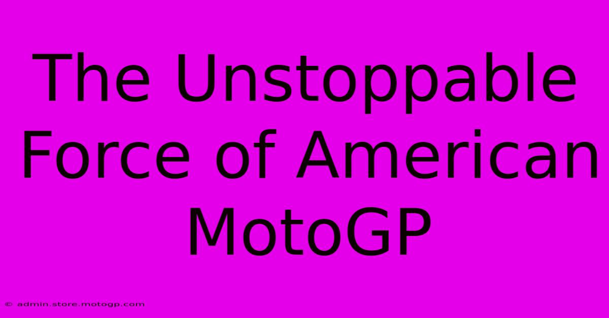 The Unstoppable Force Of American MotoGP