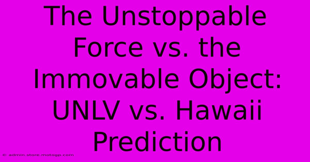 The Unstoppable Force Vs. The Immovable Object: UNLV Vs. Hawaii Prediction