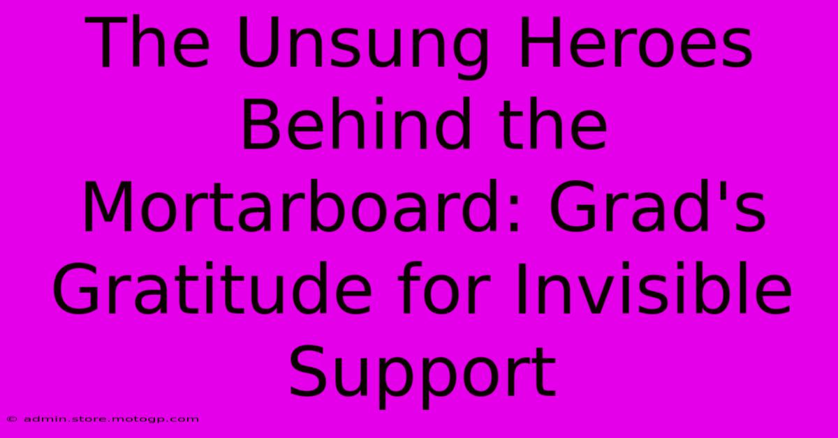 The Unsung Heroes Behind The Mortarboard: Grad's Gratitude For Invisible Support