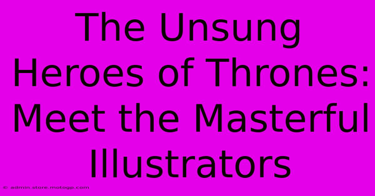 The Unsung Heroes Of Thrones: Meet The Masterful Illustrators