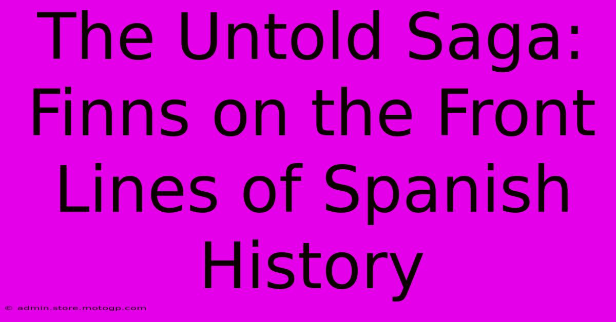 The Untold Saga: Finns On The Front Lines Of Spanish History