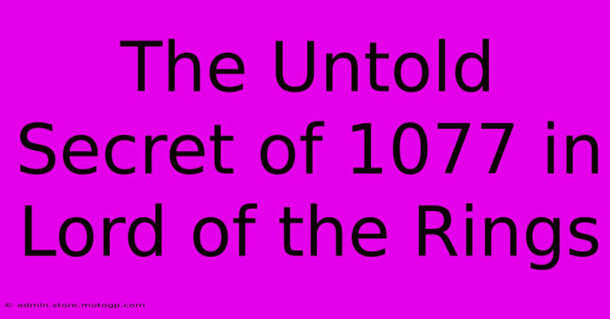 The Untold Secret Of 1077 In Lord Of The Rings