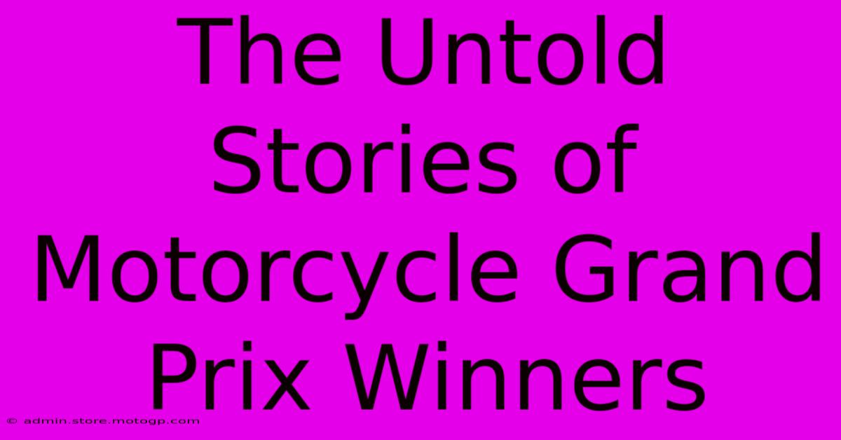 The Untold Stories Of Motorcycle Grand Prix Winners