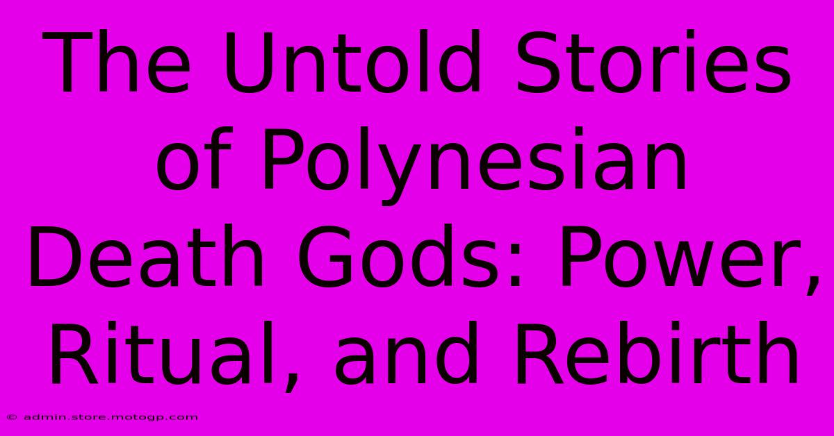 The Untold Stories Of Polynesian Death Gods: Power, Ritual, And Rebirth