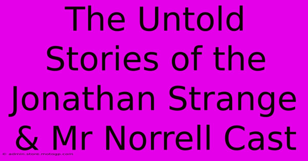 The Untold Stories Of The Jonathan Strange & Mr Norrell Cast