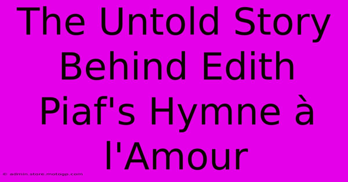 The Untold Story Behind Edith Piaf's Hymne À L'Amour