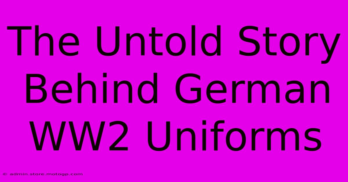 The Untold Story Behind German WW2 Uniforms