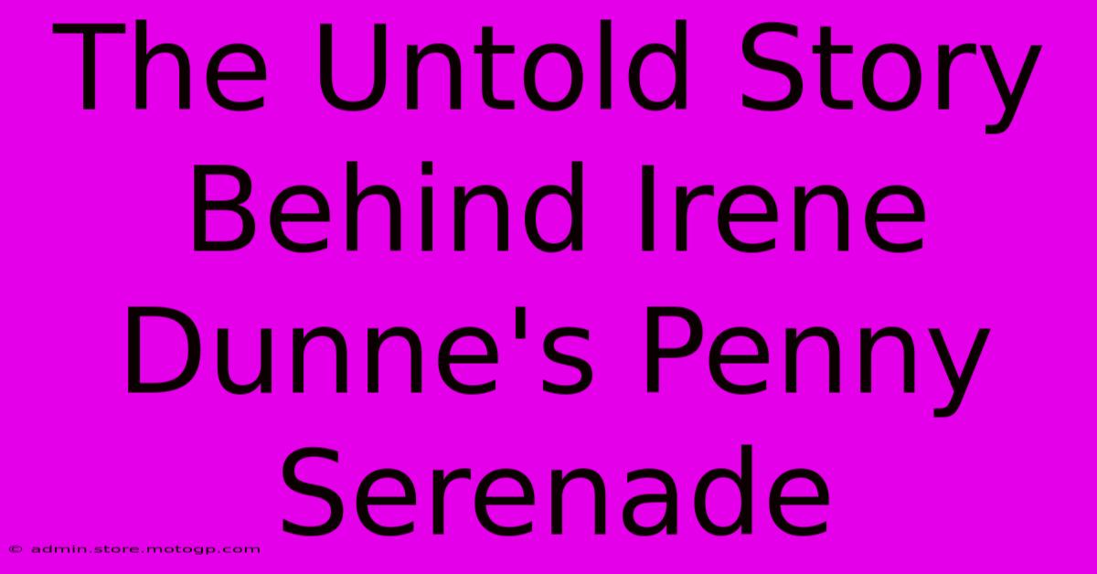 The Untold Story Behind Irene Dunne's Penny Serenade