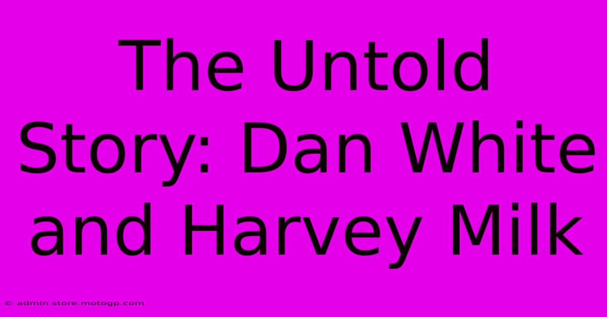 The Untold Story: Dan White And Harvey Milk