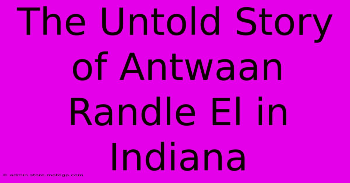 The Untold Story Of Antwaan Randle El In Indiana