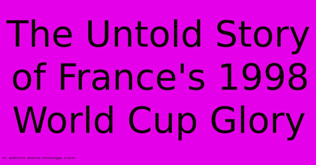 The Untold Story Of France's 1998 World Cup Glory