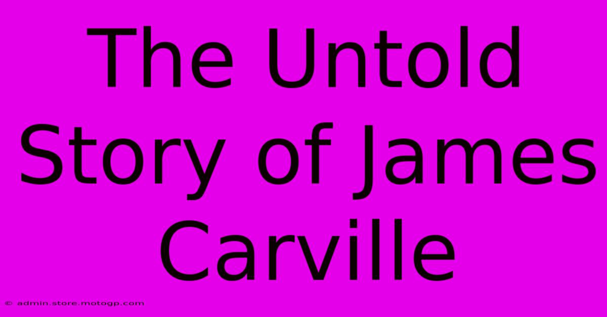 The Untold Story Of James Carville