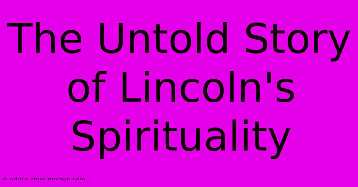 The Untold Story Of Lincoln's Spirituality