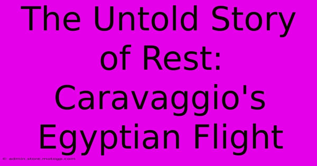 The Untold Story Of Rest: Caravaggio's Egyptian Flight