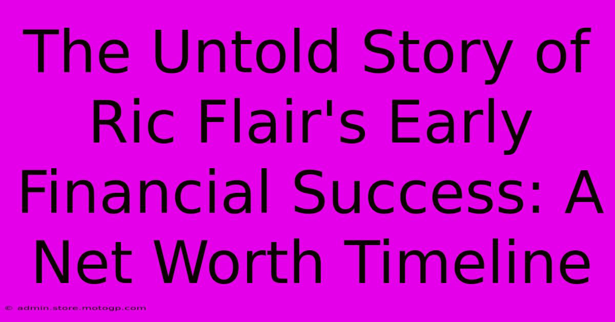 The Untold Story Of Ric Flair's Early Financial Success: A Net Worth Timeline