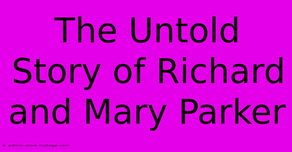 The Untold Story Of Richard And Mary Parker