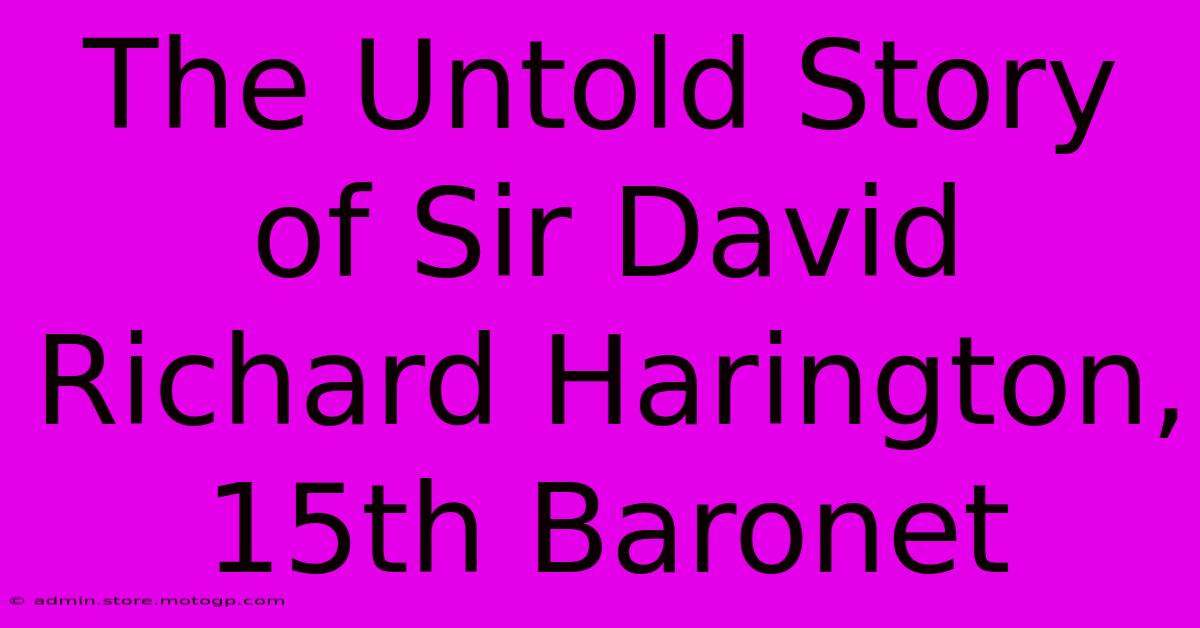 The Untold Story Of Sir David Richard Harington, 15th Baronet