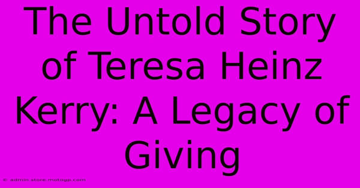 The Untold Story Of Teresa Heinz Kerry: A Legacy Of Giving