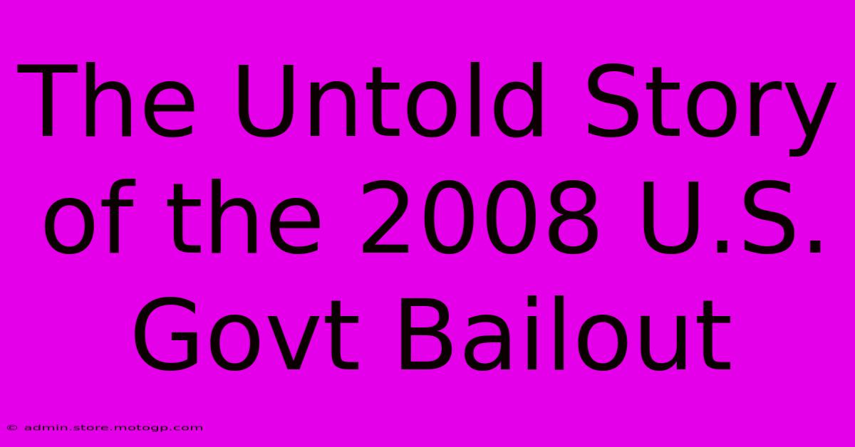 The Untold Story Of The 2008 U.S. Govt Bailout