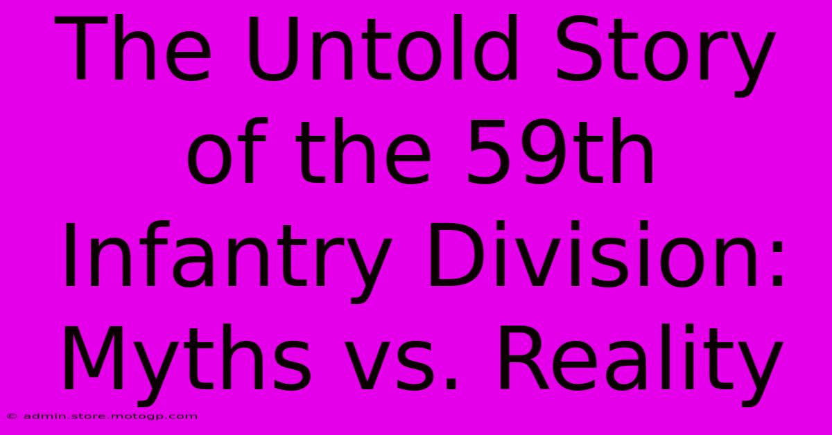 The Untold Story Of The 59th Infantry Division: Myths Vs. Reality