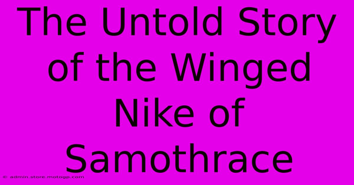 The Untold Story Of The Winged Nike Of Samothrace