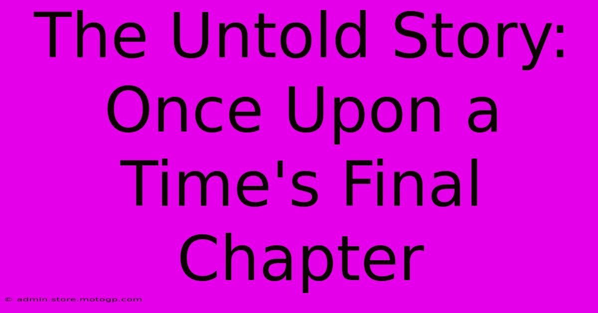 The Untold Story: Once Upon A Time's Final Chapter