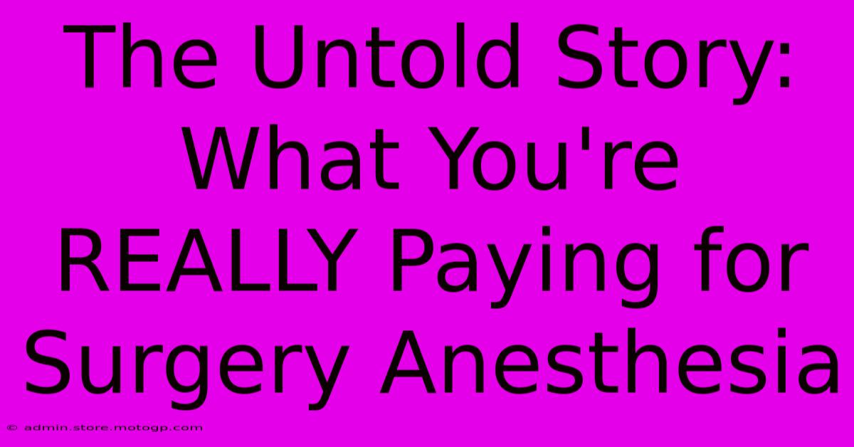 The Untold Story: What You're REALLY Paying For Surgery Anesthesia