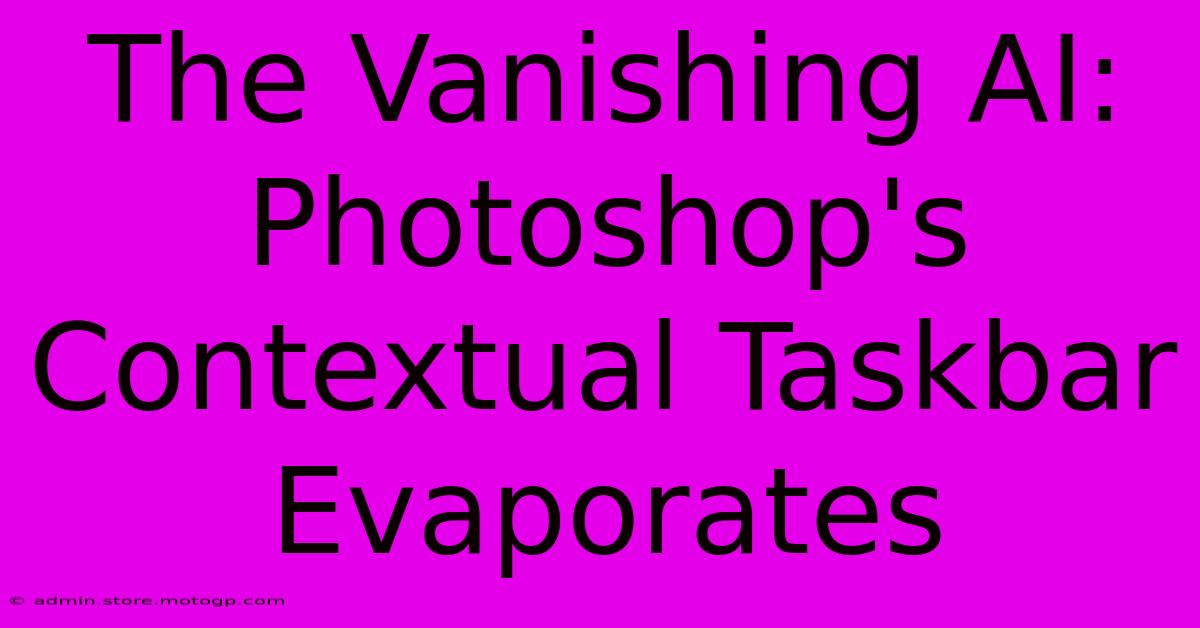 The Vanishing AI: Photoshop's Contextual Taskbar Evaporates