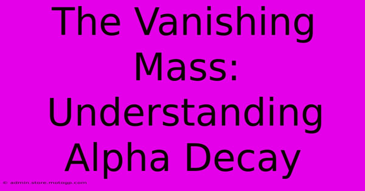 The Vanishing Mass: Understanding Alpha Decay