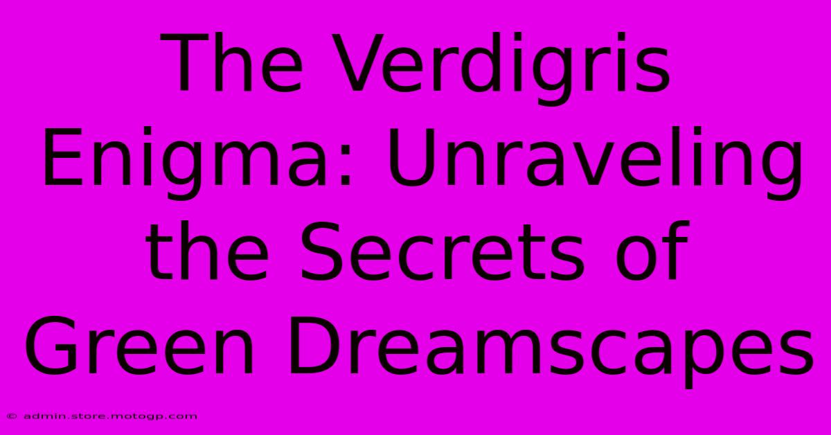 The Verdigris Enigma: Unraveling The Secrets Of Green Dreamscapes