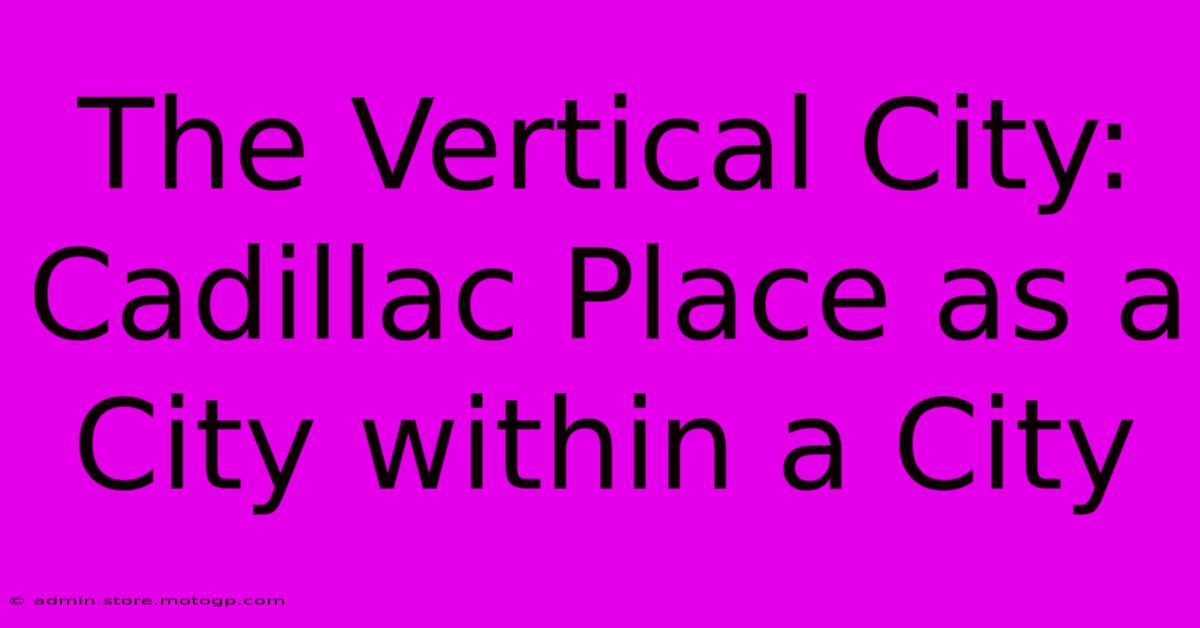 The Vertical City: Cadillac Place As A City Within A City