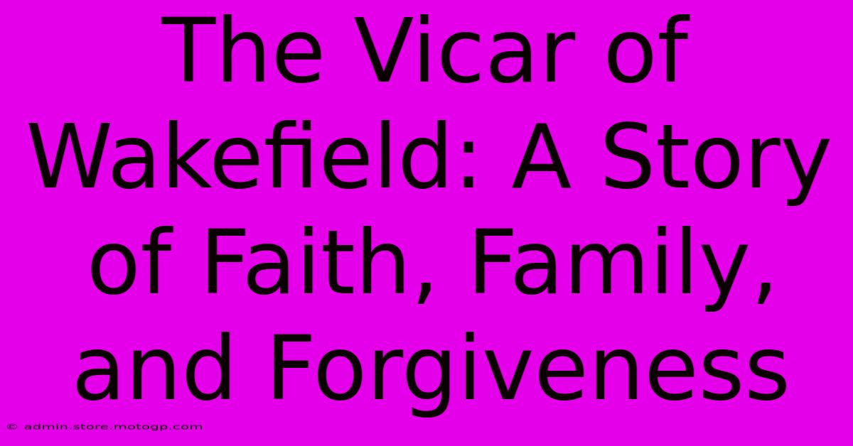 The Vicar Of Wakefield: A Story Of Faith, Family, And Forgiveness