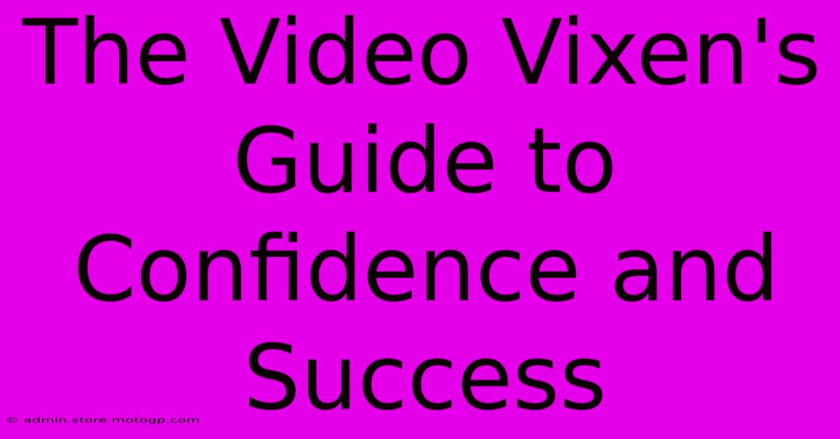 The Video Vixen's Guide To Confidence And Success